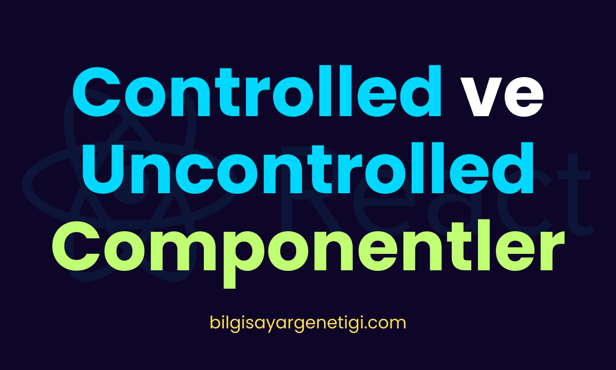 Controlled  ve Uncontrolled Componentler