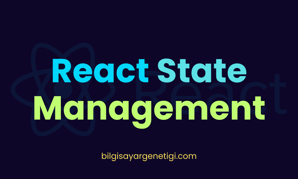 React State Yönetimi: Kavramlar, Araçlar ve İyi Uygulamalar