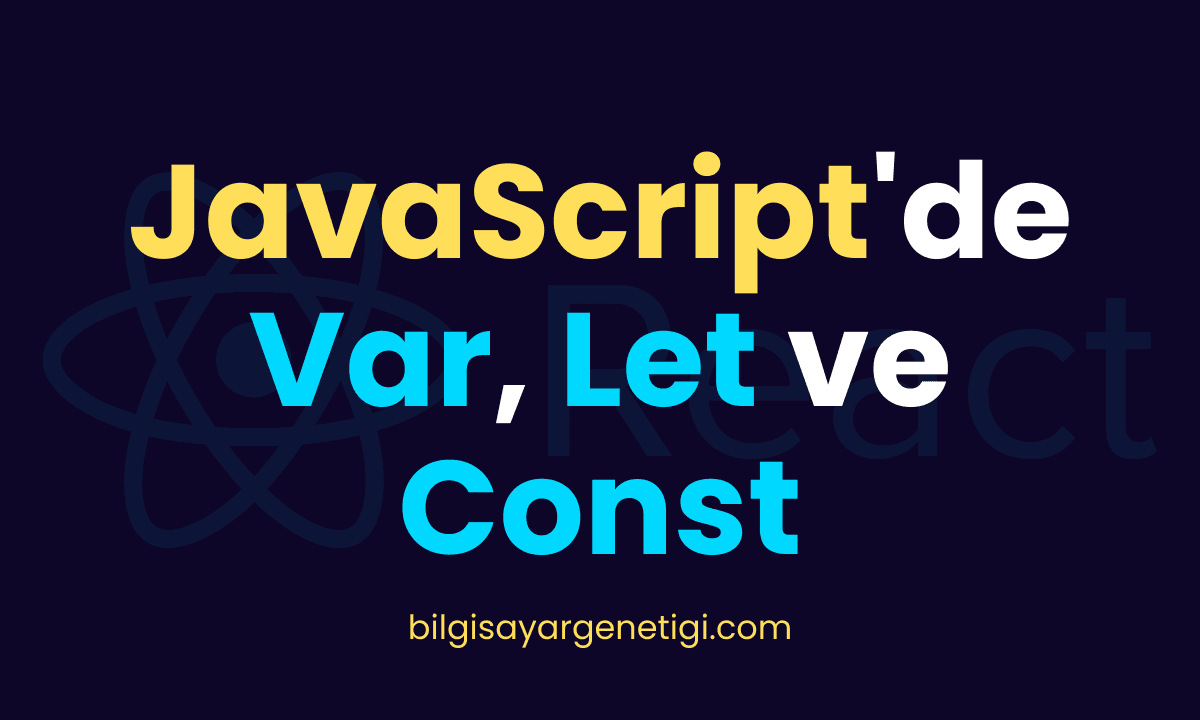 JavaScript'de Var, Let ve Const Anahtar Kelimeleri: Kullanımı ve Farkları