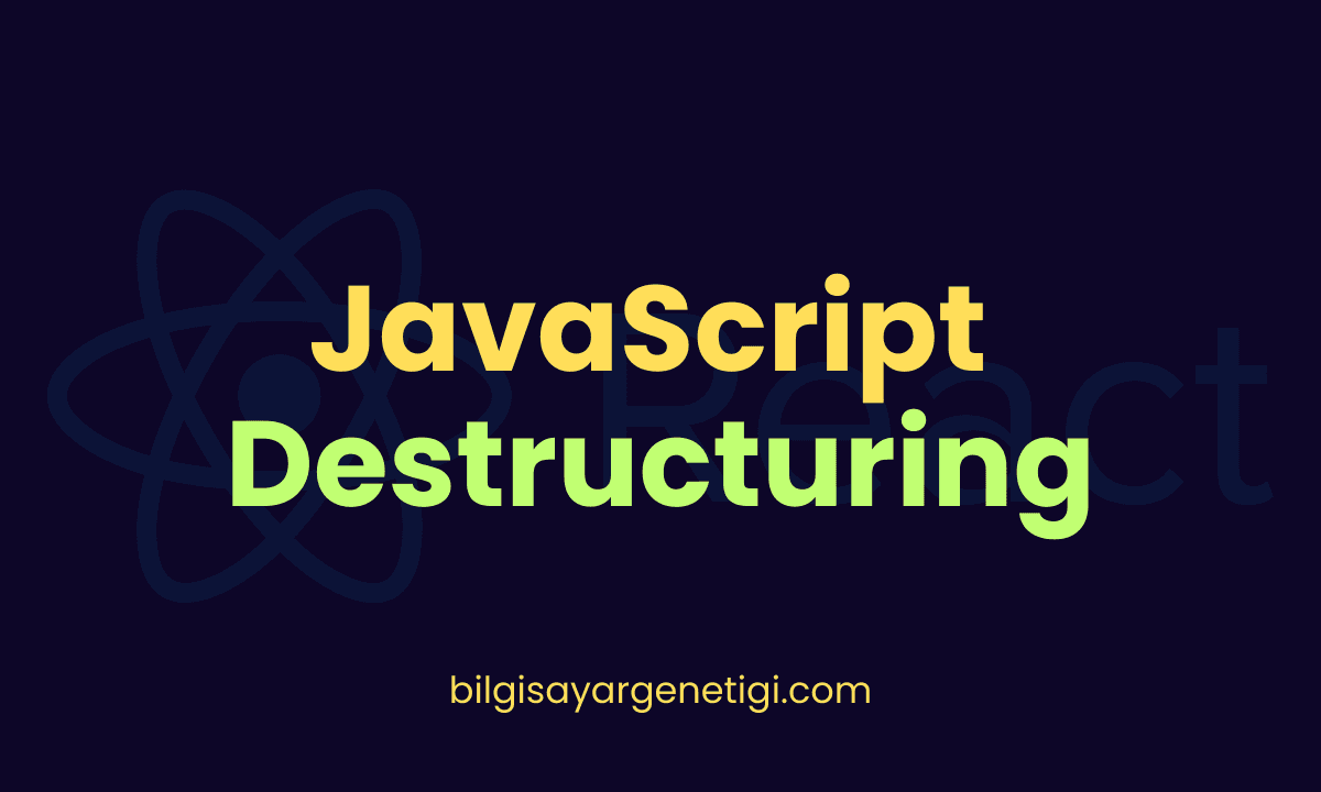 JavaScript Destructuring: Kodlarınızı Daha Okunaklı ve Anlaşılır Hale Getirin